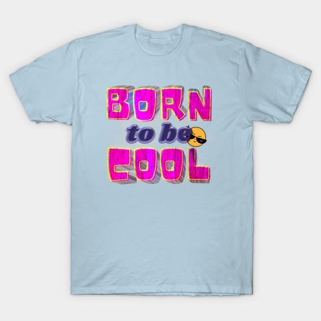 Born To Be Cool T-Shirt by djmrice